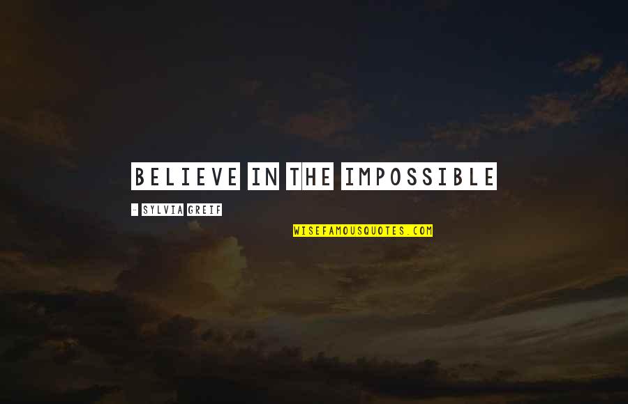 Pignatello Quotes By Sylvia Greif: Believe in the impossible Pignatello Quotes By Sylvia Greif: Believe in the impossible