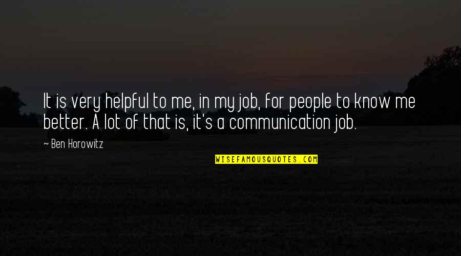 Pignatta Fai Quotes By Ben Horowitz: It is very helpful to me, in my Pignatta Fai Quotes By Ben Horowitz: It is very helpful to me, in my