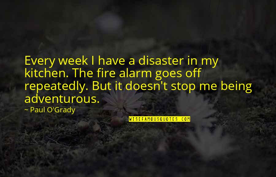 Pignon Pour Quotes By Paul O'Grady: Every week I have a disaster in my Pignon Pour Quotes By Paul O'Grady: Every week I have a disaster in my