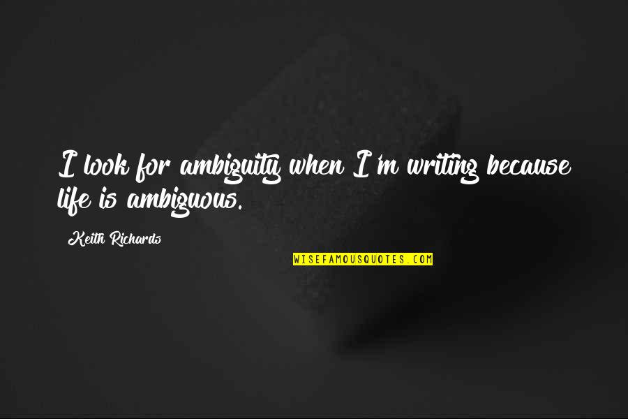 Pignones Quotes By Keith Richards: I look for ambiguity when I'm writing because Pignones Quotes By Keith Richards: I look for ambiguity when I'm writing because