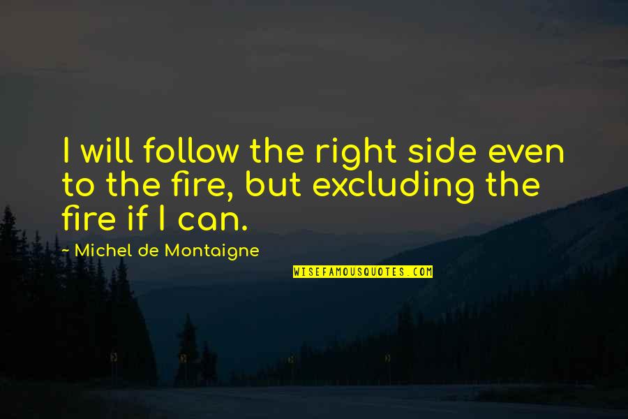 Pignones Quotes By Michel De Montaigne: I will follow the right side even to Pignones Quotes By Michel De Montaigne: I will follow the right side even to