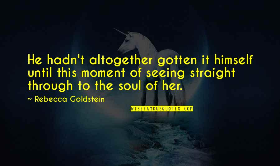 Pignones Quotes By Rebecca Goldstein: He hadn't altogether gotten it himself until this Pignones Quotes By Rebecca Goldstein: He hadn't altogether gotten it himself until this