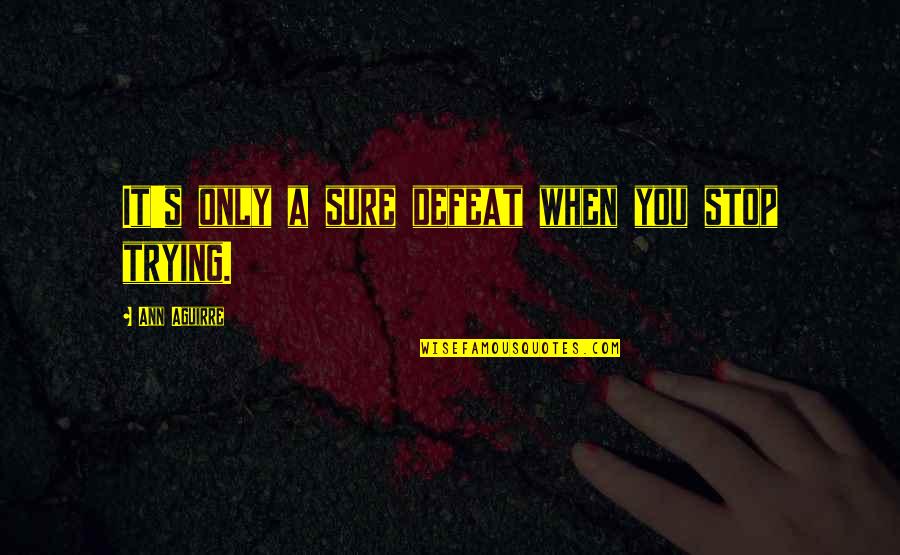 Pigozzi Epstein Quotes By Ann Aguirre: It's only a sure defeat when you stop Pigozzi Epstein Quotes By Ann Aguirre: It's only a sure defeat when you stop