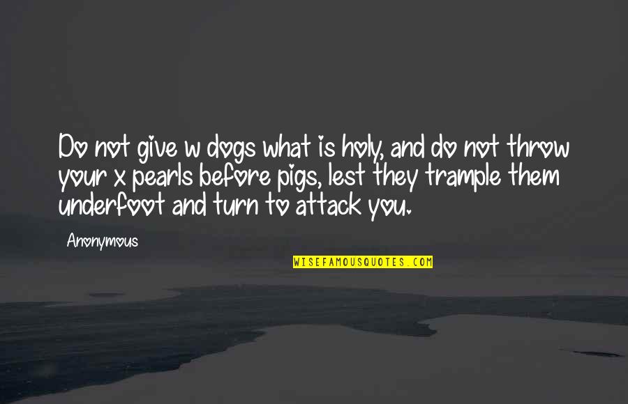 Pigs And Pearls Quotes By Anonymous: Do not give w dogs what is holy,