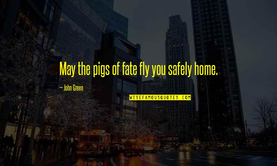Pigs Fly Quotes By John Green: May the pigs of fate fly you safely Pigs Fly Quotes By John Green: May the pigs of fate fly you safely