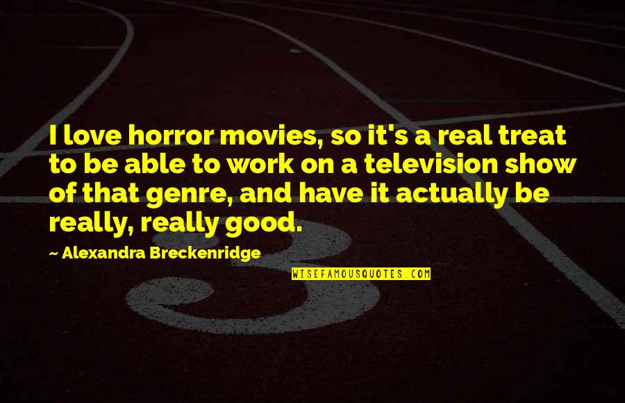 Pigs Head In Lord Of The Flies Quotes By Alexandra Breckenridge: I love horror movies, so it's a real Pigs Head In Lord Of The Flies Quotes By Alexandra Breckenridge: I love horror movies, so it's a real