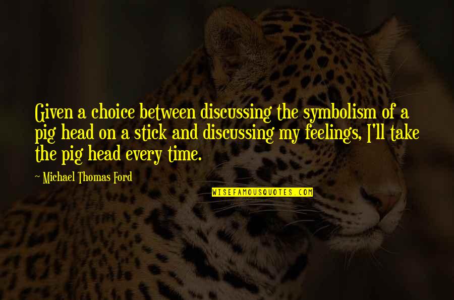 Pig's Head On A Stick Quotes By Michael Thomas Ford: Given a choice between discussing the symbolism of