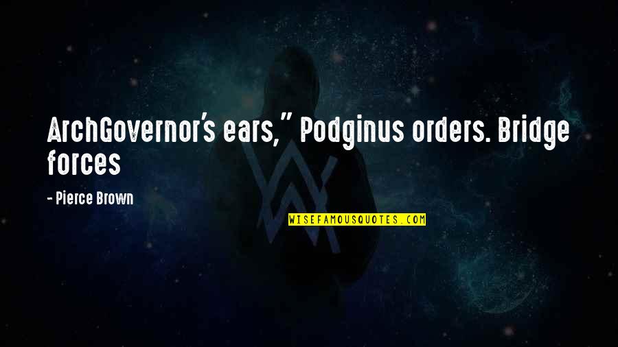 Pigs In Heaven Chapter Quotes By Pierce Brown: ArchGovernor's ears," Podginus orders. Bridge forces