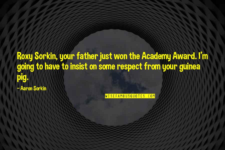 Pigs Quotes By Aaron Sorkin: Roxy Sorkin, your father just won the Academy Pigs Quotes By Aaron Sorkin: Roxy Sorkin, your father just won the Academy
