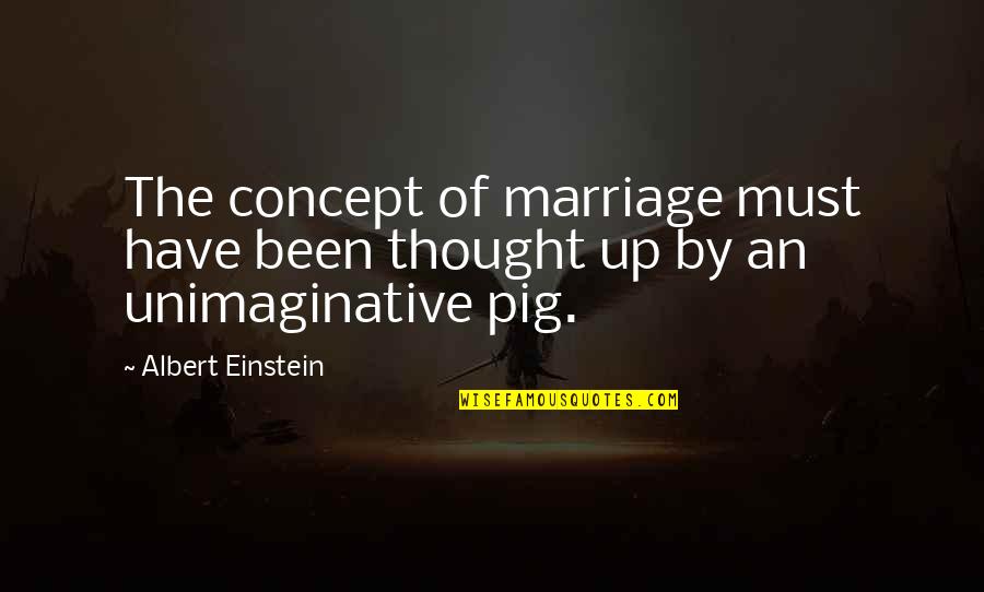 Pigs Quotes By Albert Einstein: The concept of marriage must have been thought