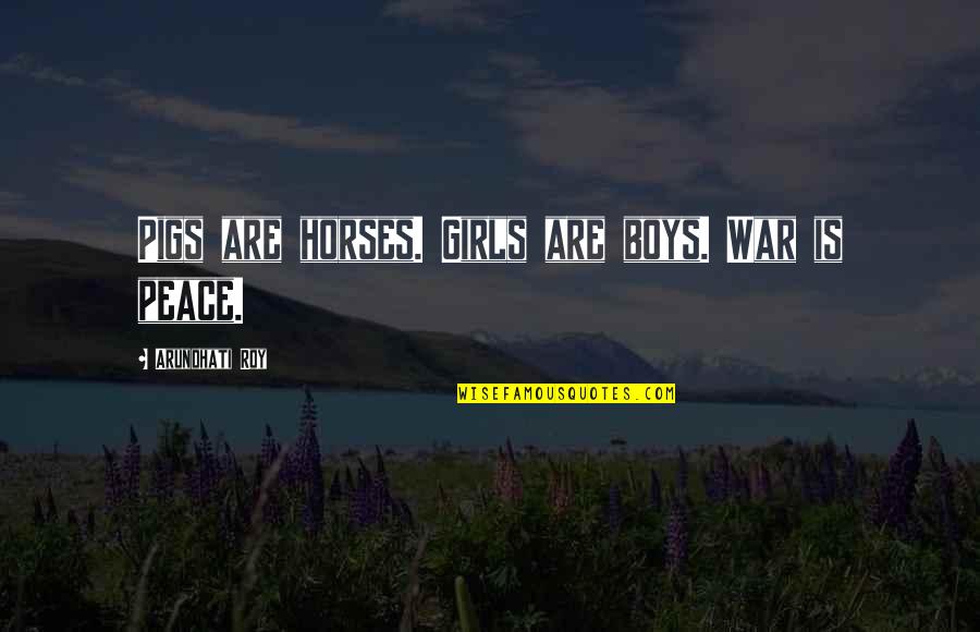 Pigs Quotes By Arundhati Roy: Pigs are horses. Girls are boys. War is Pigs Quotes By Arundhati Roy: Pigs are horses. Girls are boys. War is