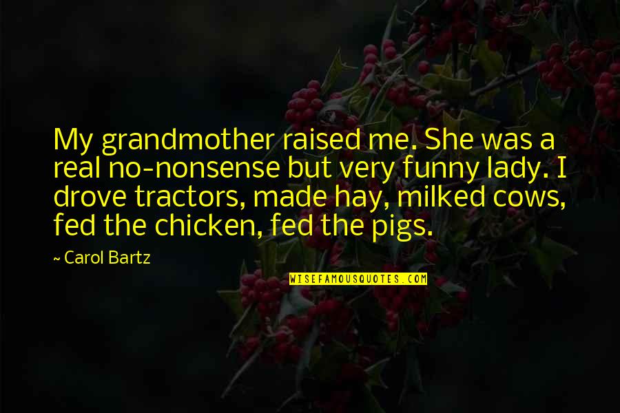 Pigs Quotes By Carol Bartz: My grandmother raised me. She was a real Pigs Quotes By Carol Bartz: My grandmother raised me. She was a real