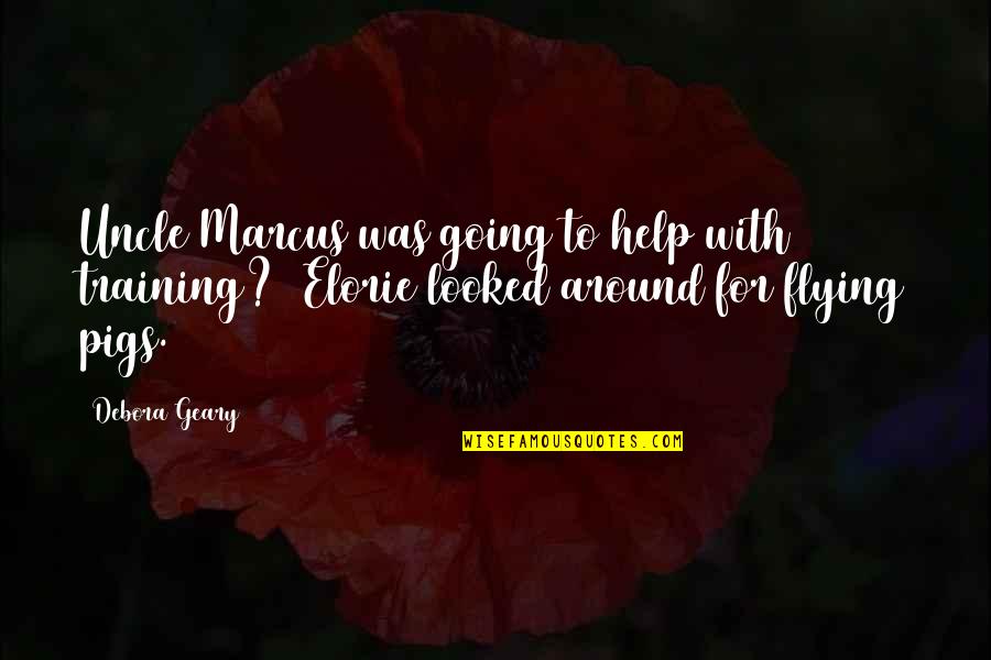 Pigs Quotes By Debora Geary: Uncle Marcus was going to help with training?