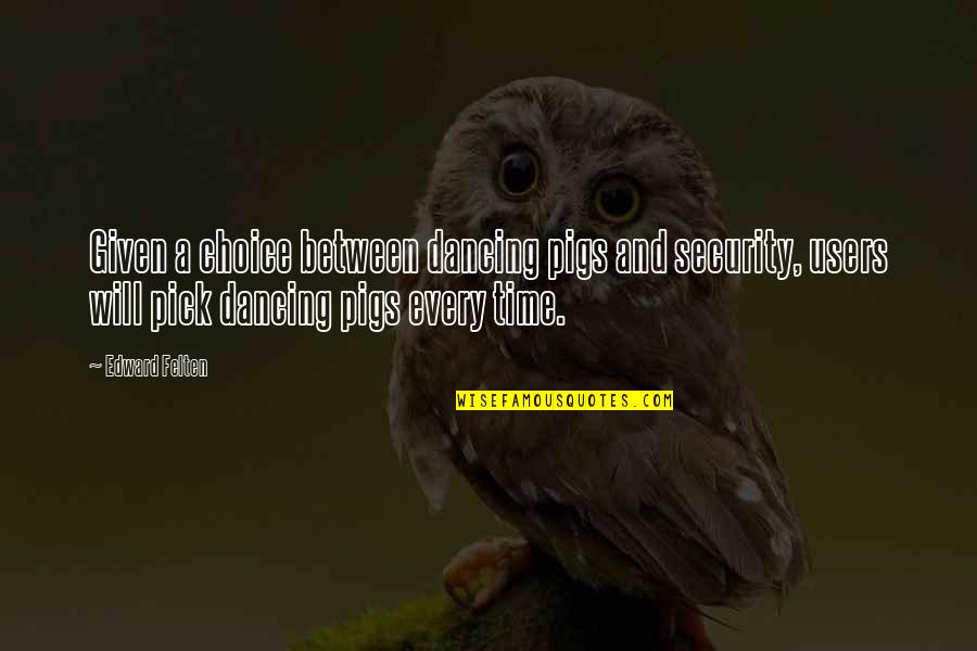 Pigs Quotes By Edward Felten: Given a choice between dancing pigs and security, Pigs Quotes By Edward Felten: Given a choice between dancing pigs and security,