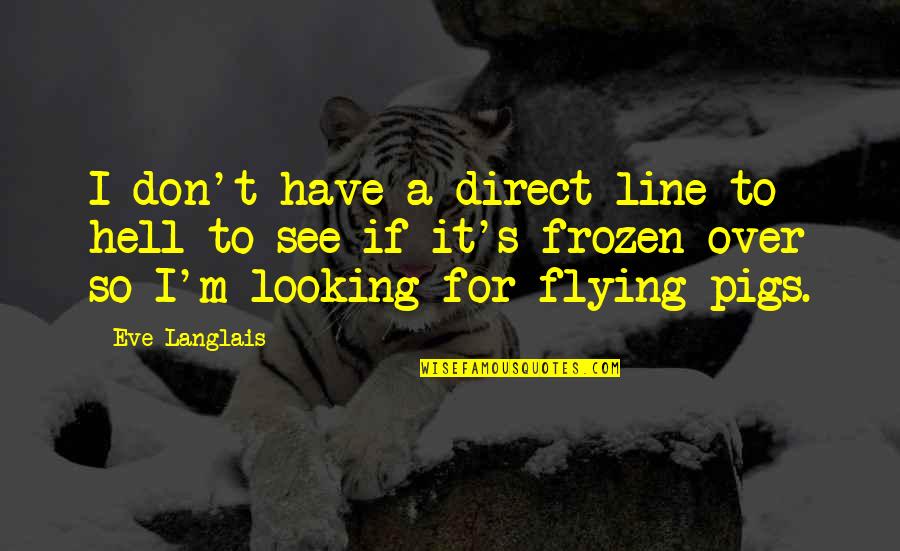 Pigs Quotes By Eve Langlais: I don't have a direct line to hell Pigs Quotes By Eve Langlais: I don't have a direct line to hell