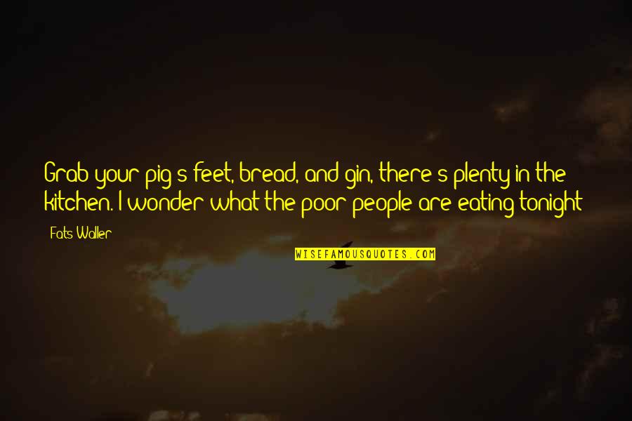Pigs Quotes By Fats Waller: Grab your pig's feet, bread, and gin, there's Pigs Quotes By Fats Waller: Grab your pig's feet, bread, and gin, there's