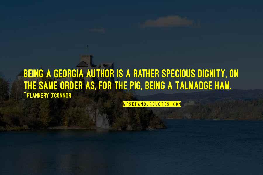 Pigs Quotes By Flannery O'Connor: Being a Georgia author is a rather specious