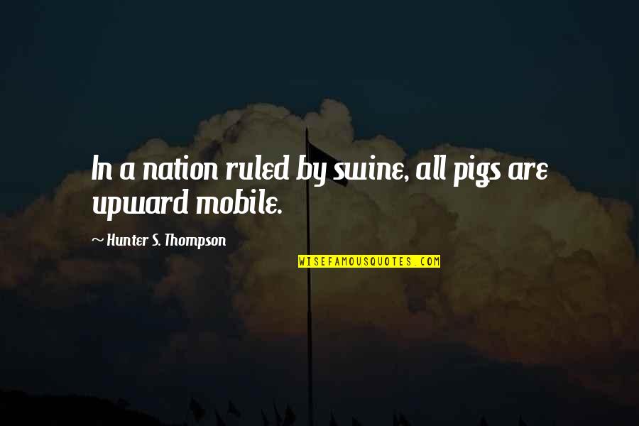 Pigs Quotes By Hunter S. Thompson: In a nation ruled by swine, all pigs Pigs Quotes By Hunter S. Thompson: In a nation ruled by swine, all pigs