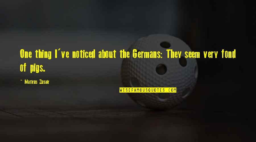 Pigs Quotes By Markus Zusak: One thing I've noticed about the Germans: They