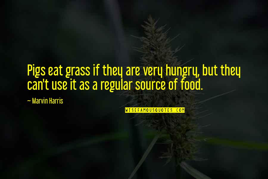 Pigs Quotes By Marvin Harris: Pigs eat grass if they are very hungry, Pigs Quotes By Marvin Harris: Pigs eat grass if they are very hungry,