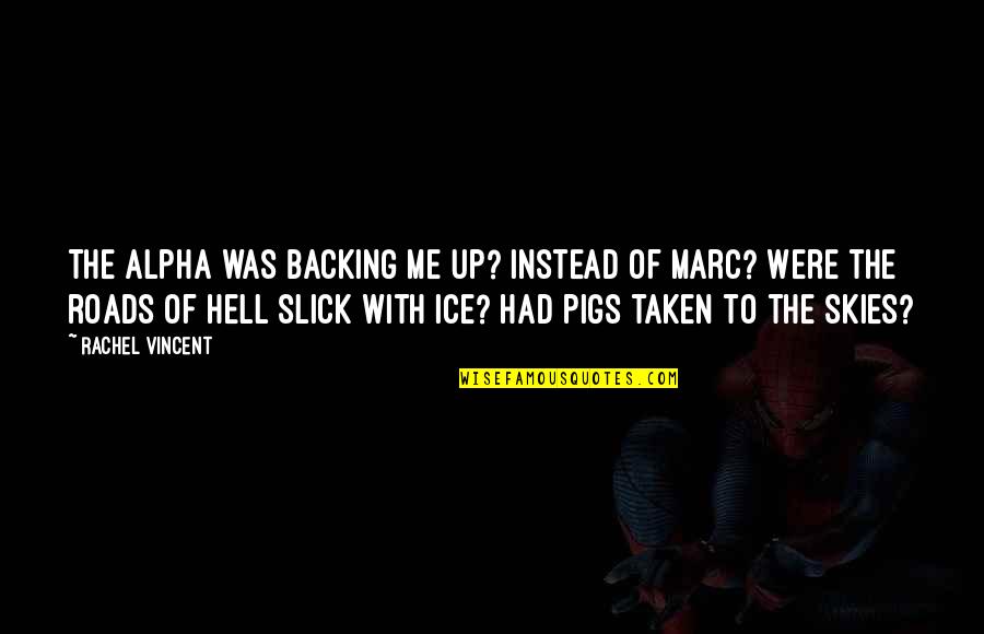Pigs Quotes By Rachel Vincent: The Alpha was backing me up? Instead of Pigs Quotes By Rachel Vincent: The Alpha was backing me up? Instead of