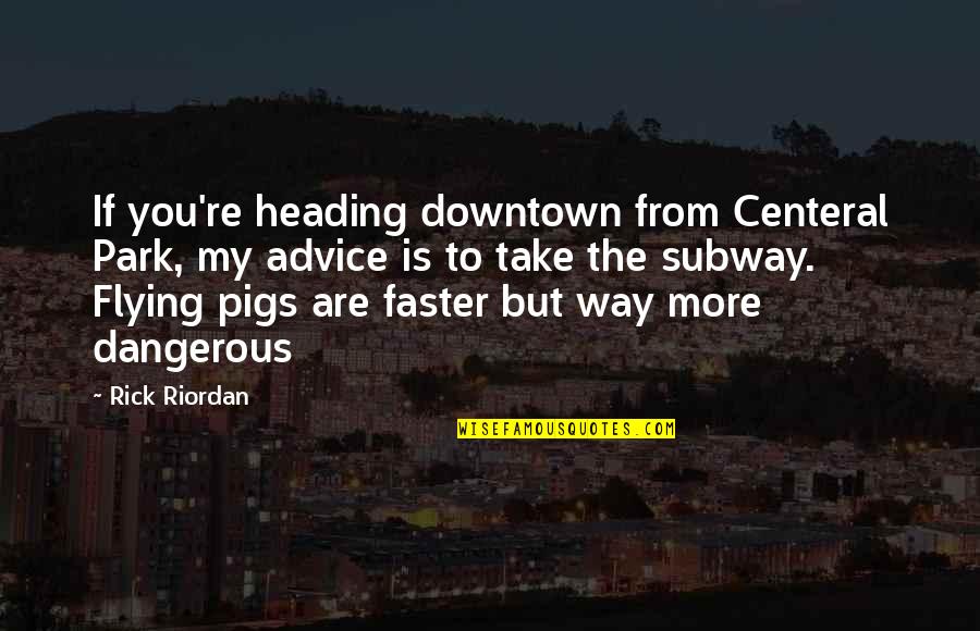 Pigs Quotes By Rick Riordan: If you're heading downtown from Centeral Park, my Pigs Quotes By Rick Riordan: If you're heading downtown from Centeral Park, my
