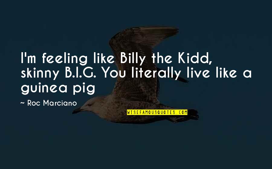 Pigs Quotes By Roc Marciano: I'm feeling like Billy the Kidd, skinny B.I.G.