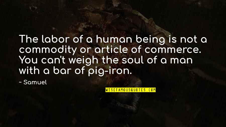 Pigs Quotes By Samuel: The labor of a human being is not Pigs Quotes By Samuel: The labor of a human being is not
