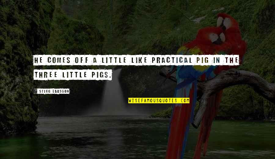 Pigs Quotes By Stieg Larsson: He comes off a little like Practical Pig