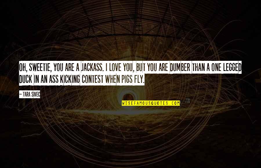 Pigs Quotes By Tara Sivec: Oh, sweetie, you are a jackass. I love Pigs Quotes By Tara Sivec: Oh, sweetie, you are a jackass. I love