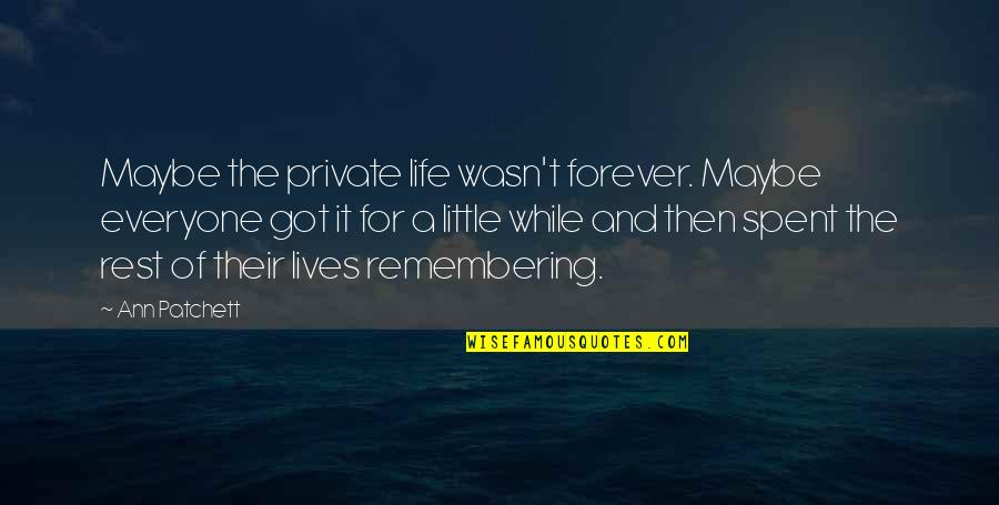 Pigskin Empire Quotes By Ann Patchett: Maybe the private life wasn't forever. Maybe everyone