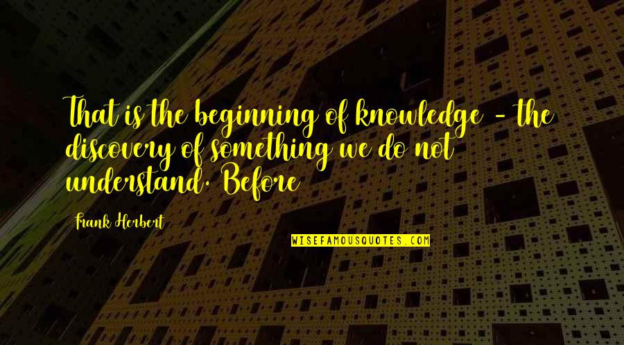 Piguet Quotes By Frank Herbert: That is the beginning of knowledge - the