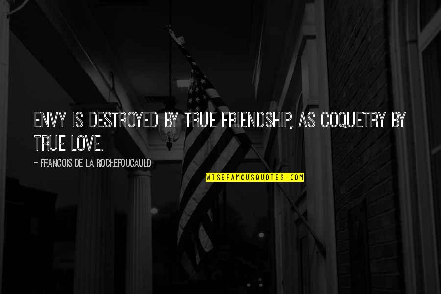Pigwiggen Quotes By Francois De La Rochefoucauld: Envy is destroyed by true friendship, as coquetry