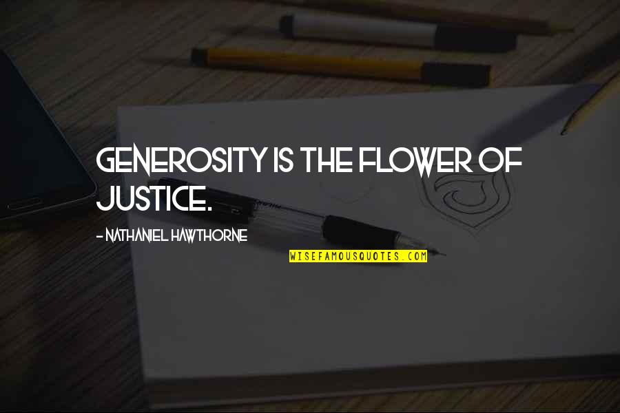 Pigwiggen School Quotes By Nathaniel Hawthorne: Generosity is the flower of justice.