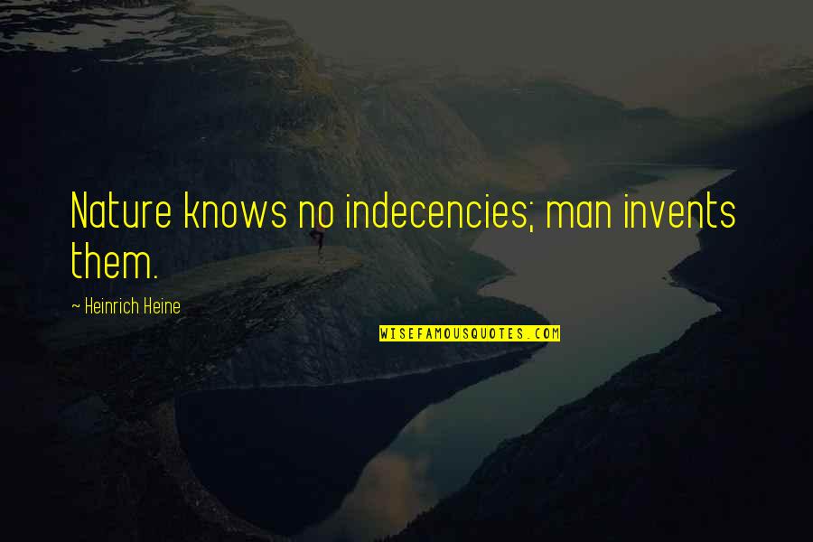 Pihlajam Ki Quotes By Heinrich Heine: Nature knows no indecencies; man invents them. Pihlajam Ki Quotes By Heinrich Heine: Nature knows no indecencies; man invents them.