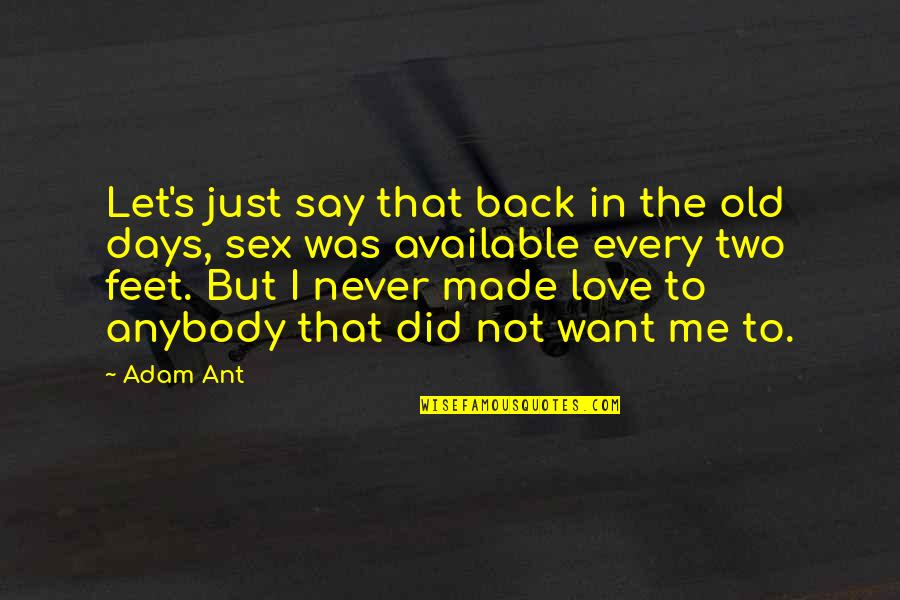 Pihlakad Quotes By Adam Ant: Let's just say that back in the old Pihlakad Quotes By Adam Ant: Let's just say that back in the old