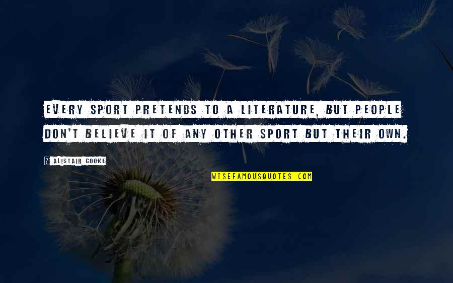 Pihlakad Quotes By Alistair Cooke: Every sport pretends to a literature, but people Pihlakad Quotes By Alistair Cooke: Every sport pretends to a literature, but people