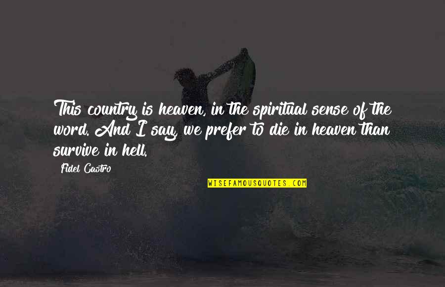 Pihlgren Ritola Quotes By Fidel Castro: This country is heaven, in the spiritual sense Pihlgren Ritola Quotes By Fidel Castro: This country is heaven, in the spiritual sense