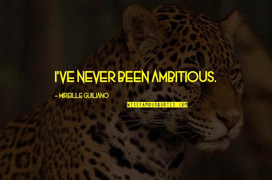Pihlgren Ritola Quotes By Mireille Guiliano: I've never been ambitious. Pihlgren Ritola Quotes By Mireille Guiliano: I've never been ambitious.
