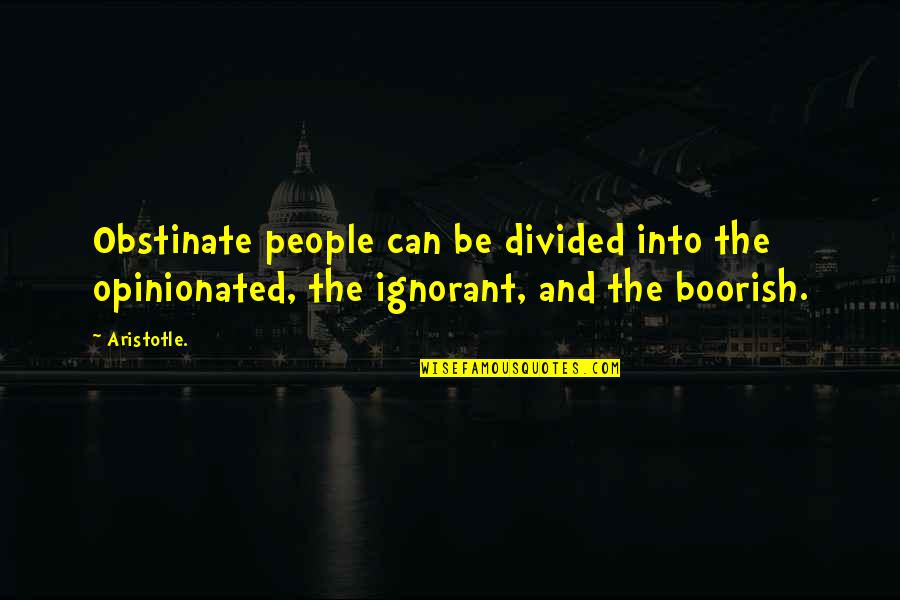 Piiiiiiiiiiiiiiiiiiiiiiiiika Quotes By Aristotle.: Obstinate people can be divided into the opinionated,