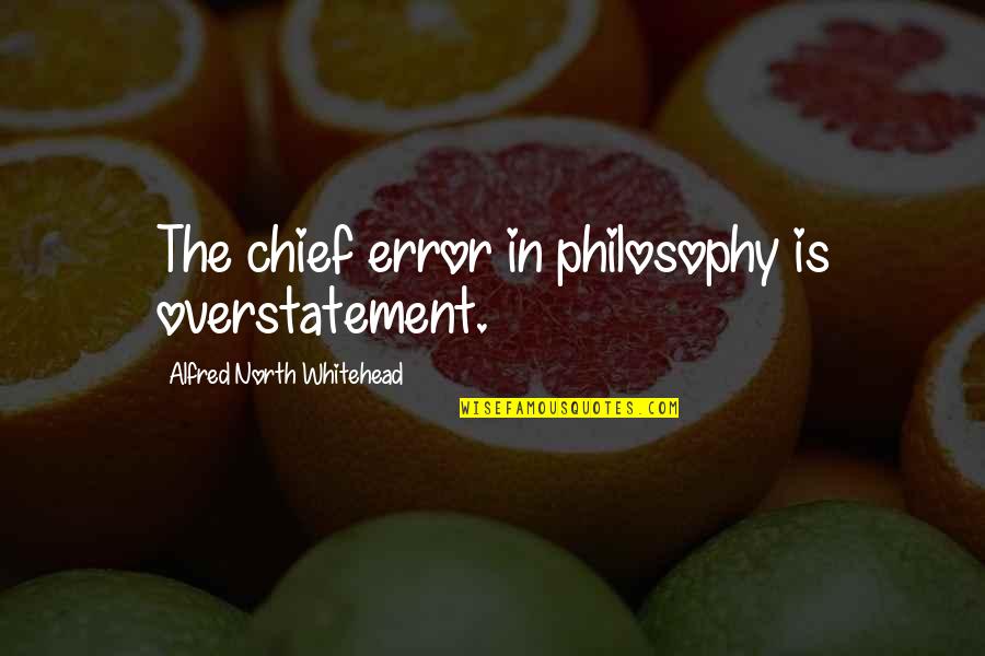 Piirtoheitin Quotes By Alfred North Whitehead: The chief error in philosophy is overstatement.