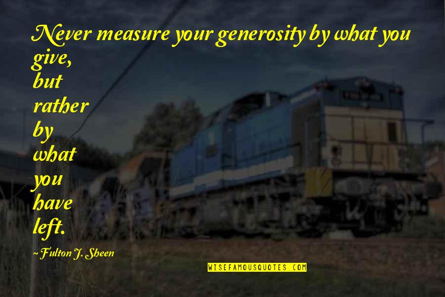 Piirtoodang Quotes By Fulton J. Sheen: Never measure your generosity by what you give,