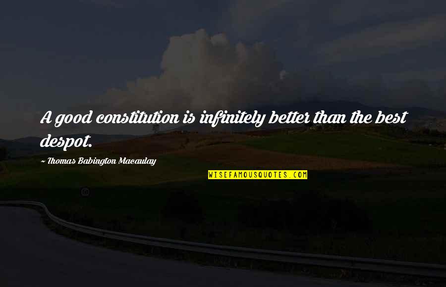 Pijani Tvor Quotes By Thomas Babington Macaulay: A good constitution is infinitely better than the Pijani Tvor Quotes By Thomas Babington Macaulay: A good constitution is infinitely better than the