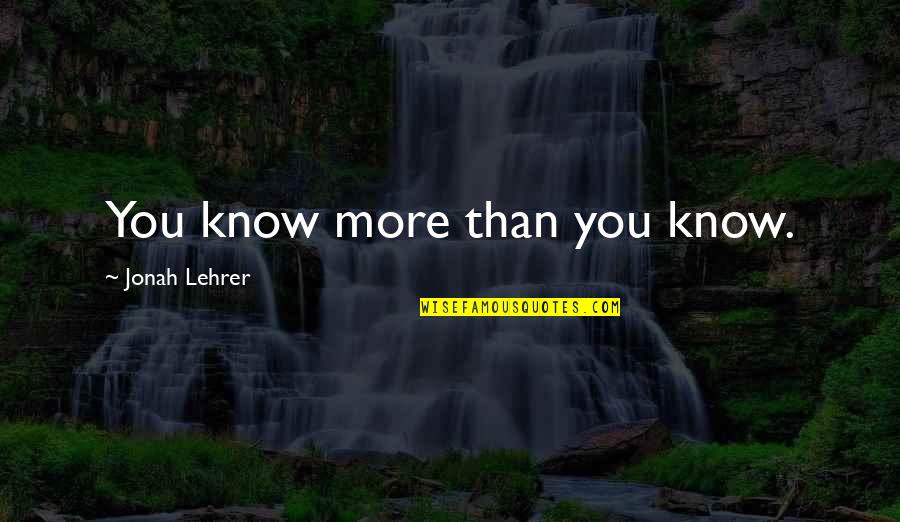 Pijev Zivot Quotes By Jonah Lehrer: You know more than you know.