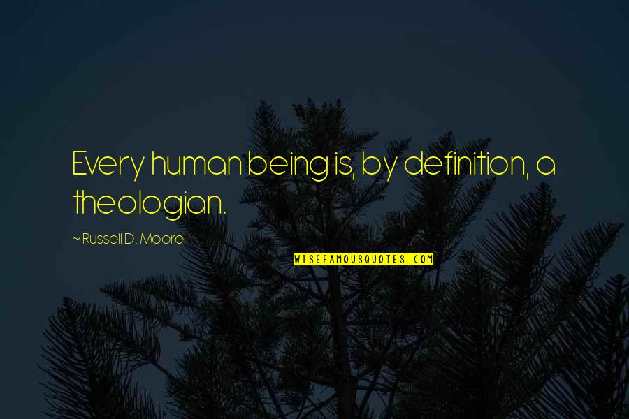 Pijn Quotes By Russell D. Moore: Every human being is, by definition, a theologian.