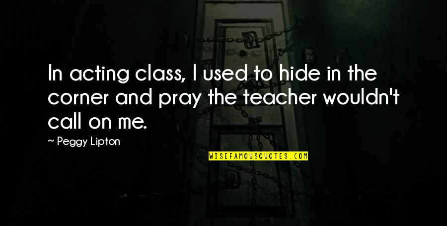 Pijnkliniek Quotes By Peggy Lipton: In acting class, I used to hide in Pijnkliniek Quotes By Peggy Lipton: In acting class, I used to hide in