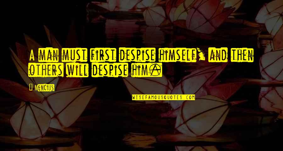 Pijnlijke Gewrichten Quotes By Mencius: A man must first despise himself, and then