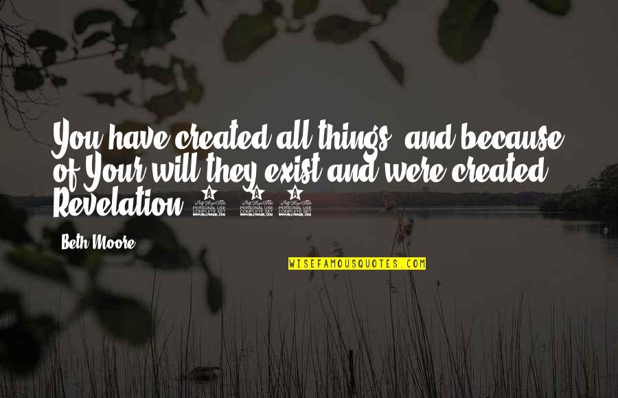 Pijnlijke Knieen Quotes By Beth Moore: You have created all things, and because of Pijnlijke Knieen Quotes By Beth Moore: You have created all things, and because of