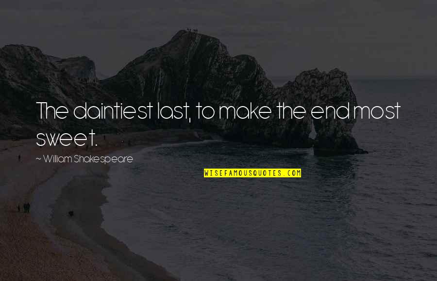 Pijnlijke Knieen Quotes By William Shakespeare: The daintiest last, to make the end most Pijnlijke Knieen Quotes By William Shakespeare: The daintiest last, to make the end most