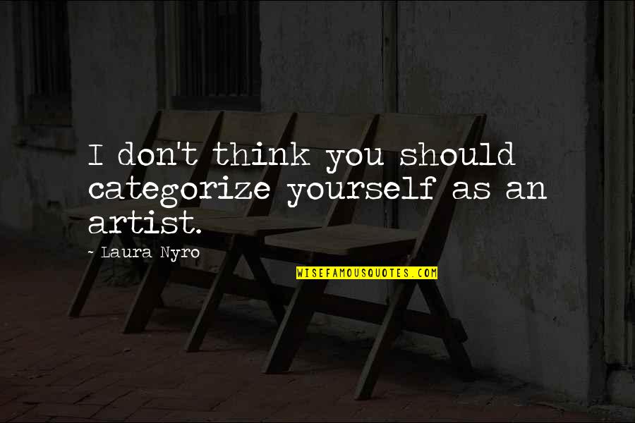 Pijnlijke Maandstonden Quotes By Laura Nyro: I don't think you should categorize yourself as